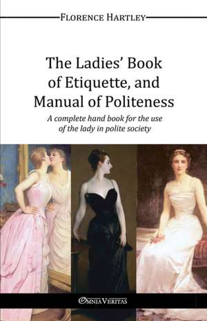 The Ladies' Book of Etiquette, and Manual of Politeness de Florence Hartley