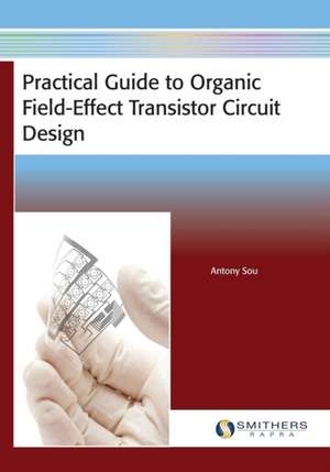 Practical Guide to Organic Field-Effect Transistor Circuit Design de Antony Sou