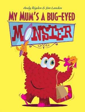 My Mum's a Bug-Eyed Monster de Andy Rigden