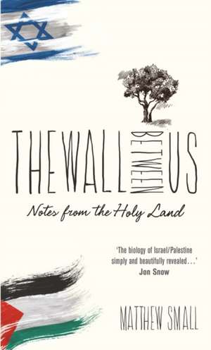 The Wall Between Us: Notes from the Holy Land de Matthew Small