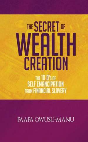 The Secret of Wealth Creation de Paapa Owusu-Manu