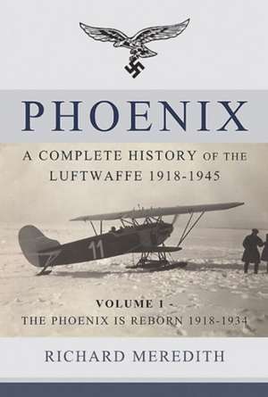 Phoenix - A Complete History of the Luftwaffe 1918-1945 de Richard Meredith