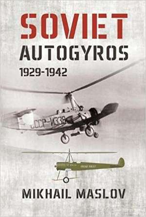 Soviet Autogyros 1929-1942 de Mikhail Maslov