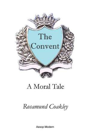 The Convent: A Moral Tale de Rosamund Coakley