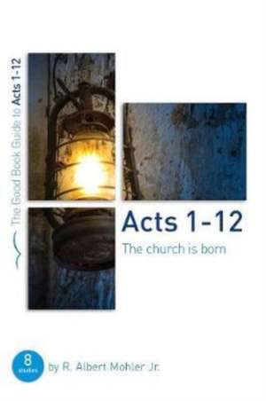 Acts 1-12: The Church Is Born de R Albert Mohler