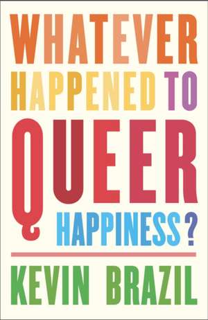 Whatever Happened to Queer Happiness? de Kevin Brazil