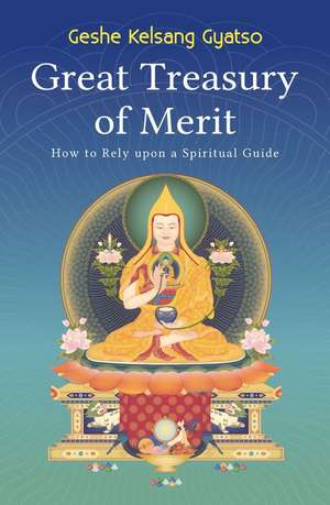 Great Treasury of Merit: How to Rely Upon a Spiritual Guide de Kelsang Gyatso