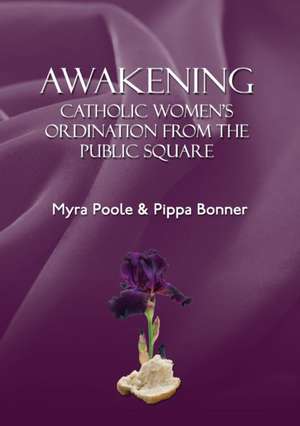 Awakening - Catholic Women's Ordination from the Public Square: A Long Loving Journey de Myra Poole