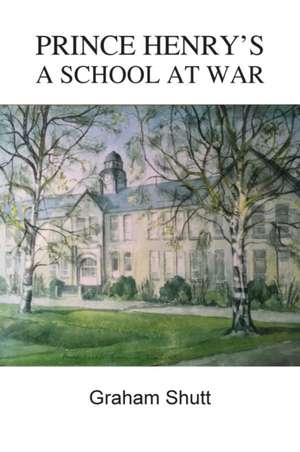 PRINCE HENRY'S - A SCHOOL AT WAR de Graham Shutt