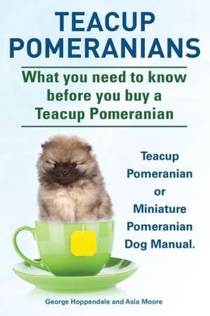 Teacup Pomeranians. Miniature Pomeranian or Teacup Pomeranian Dog Manual. What You Need to Know Before You Buy a Teacup Pomeranian.: The Indian Runner Duck Owner's Manual. de George Hoppendale