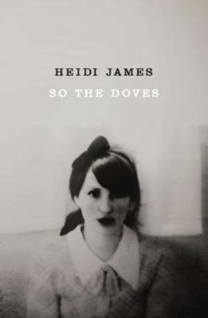 James, H: SO THE DOVES de Heidi James