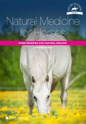 Natural Medicine for Horses: Home Remedies and Natural Healing de Cornelia Wittek