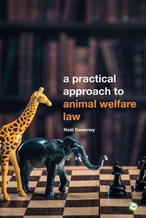 A Practical Approach to Animal Welfare Law de Sweeney, Noel