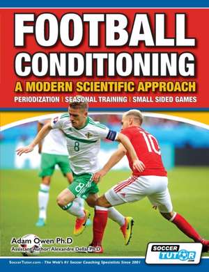 Football Conditioning A Modern Scientific Approach de Adam Owen Ph. D