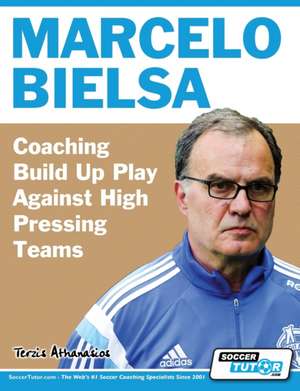 Marcelo Bielsa - Coaching Build Up Play Against High Pressing Teams de Athanasios Terzis