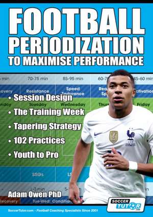 Football Periodization to Maximise Performance de Adam Owen Ph. D