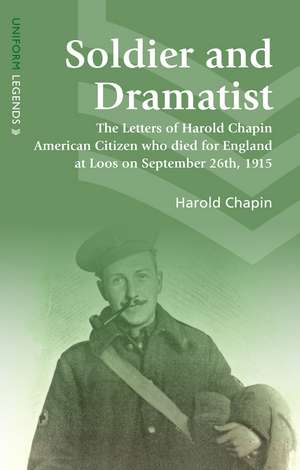 Soldier and Dramatist: The Letters of Harold Chapin American Citizen Who Died for England at Loos on September 26 de Harold Chapin