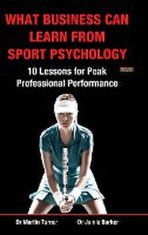 What Business Can Learn from Sport Psychology de Martin Turner