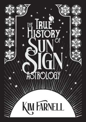 The True History of Sun Sign Astrology de Kim Farnell