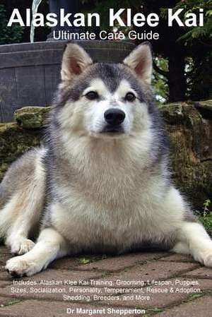 Alaskan Klee Kai Ultimate Care Guide Includes de Dr Margaret Shepperton