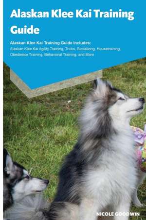 Alaskan Klee Kai Training Guide Alaskan Klee Kai Training Guide Includes de Nicole Goodwin