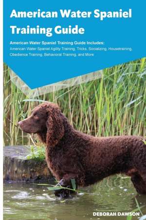 American Water Spaniel Training Guide American Water Spaniel Training Guide Includes de Deborah Dawson