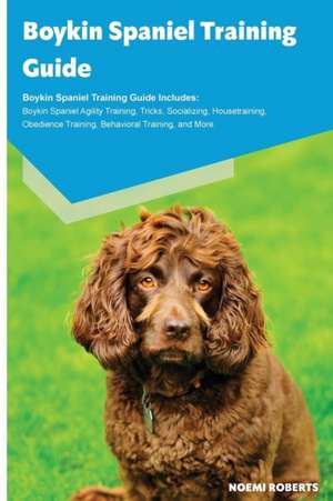 Boykin Spaniel Training Guide Boykin Spaniel Training Guide Includes de Noemi Roberts