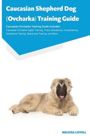 Caucasian Shepherd Dog (Ovcharka) Training Guide Caucasian Ovcharka Training Guide Includes de Melissa Lovell