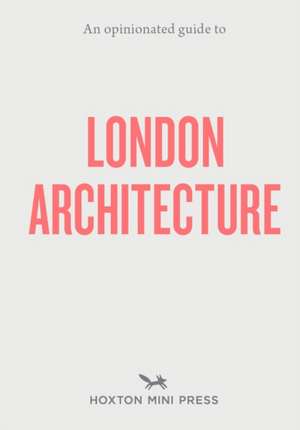 An Opinionated Guide to London Architecture de Hoxton Mini Press