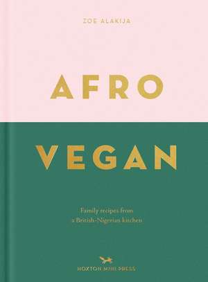 Afro Vegan: Family recipes from a British-Nigerian kitchen de Zoe Alakija