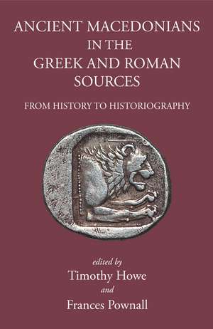 Ancient Macedonians in Greek & Roman Sources: From History to Historiography de Frances Pownall