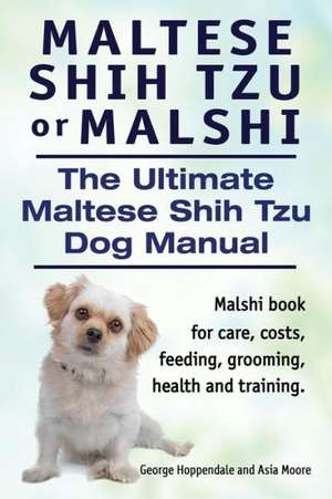 Maltese Shih Tzu or Malshi. the Ultimate Maltese Shih Tzu Dog Manual. Malshi Book for Care, Costs, Feeding, Grooming, Health and Training.: A World War Two Chronicle de George Hoppendale