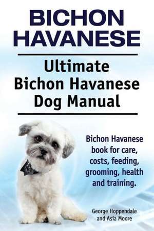 Bichon Havanese. Ultimate Bichon Havanese Dog Manual. Bichon Havanese book for care, costs, feeding, grooming, health and training. de George Hoppendale