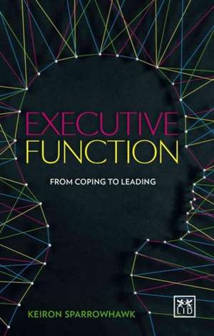 Executive Function: How to Give and Get the Most from Life de Keiron Sparrowhawk