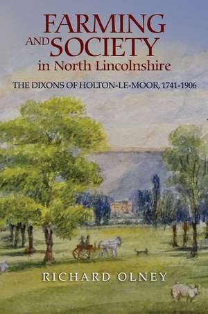 Farming and Society in North Lincolnshire – The Dixons of Holton–le–Moor, 1741–1906 de Richard Olney