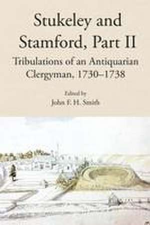 Stukeley and Stamford, Part II – Tribulations of an Antiquarian Clergyman, 1730–1738 de John F. H. Smith