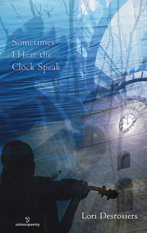 Sometimes I Hear the Clock Speak de Lori Desrosiers