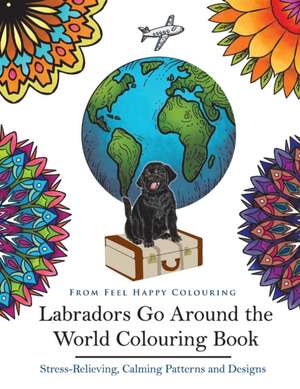 Labradors Go Around the World Colouring Book de Feel Happy Colouring