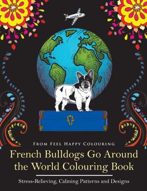 French Bulldogs Go Around the World Colouring Book de Feel Happy Colouring