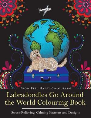 Labradoodles Go Around the World Colouring Book de Feel Happy Colouring