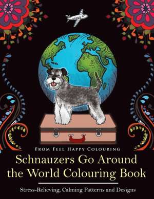 Schnauzers Go Around the World Colouring Book de Feel Happy Colouring