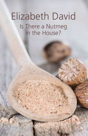 Is There a Nutmeg in the House? de Elizabeth David