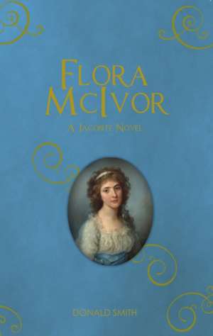 Flora McIvor: A Jacobite Novel de Donald Smith