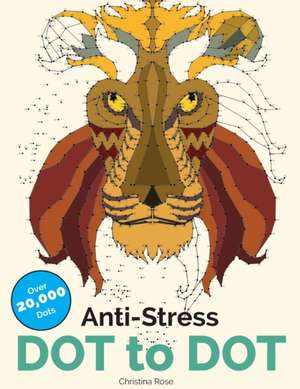 Anti-Stress Dot to Dot: Relaxing & Inspirational Adult Dot to Dot Colouring Book de Christina Rose