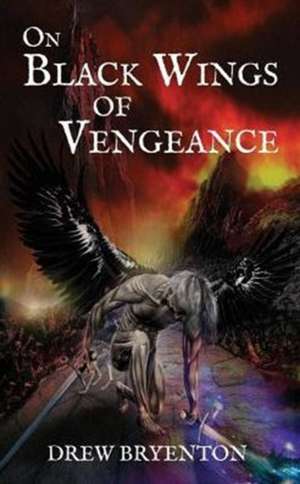 On Black Wings of Vengeance de Drew Bryenton