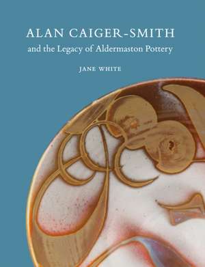 Alan Caiger-Smith and the Aldermaston Legacy de Jane White