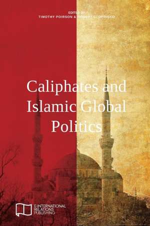 Caliphates and Islamic Global Politics de Robert L. Oprisko