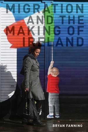 Migration and the Making of Ireland de Bryan Fanning