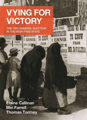 Vying for Victory: The 1923 General Election in the Irish Free State de Elaine Callinan