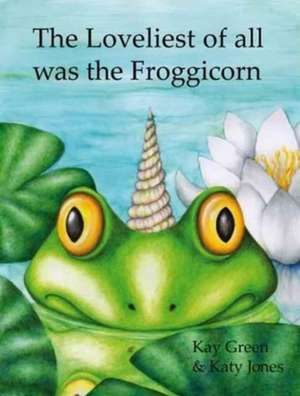 Green, K: The Loveliest of All Was the Froggicorn